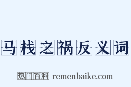 马栈之祸反义词是什么意思的图片